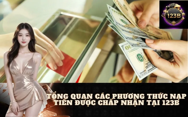 Tổng Quan Các Phương Thức Nạp Tiền Được Chấp Nhận Tại 123B