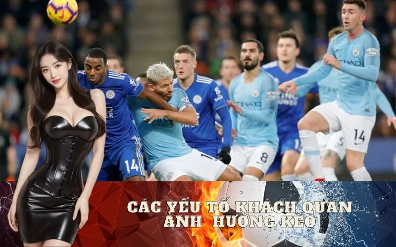 Các Yếu Tố Khách Quan Ảnh Hưởng Kèo