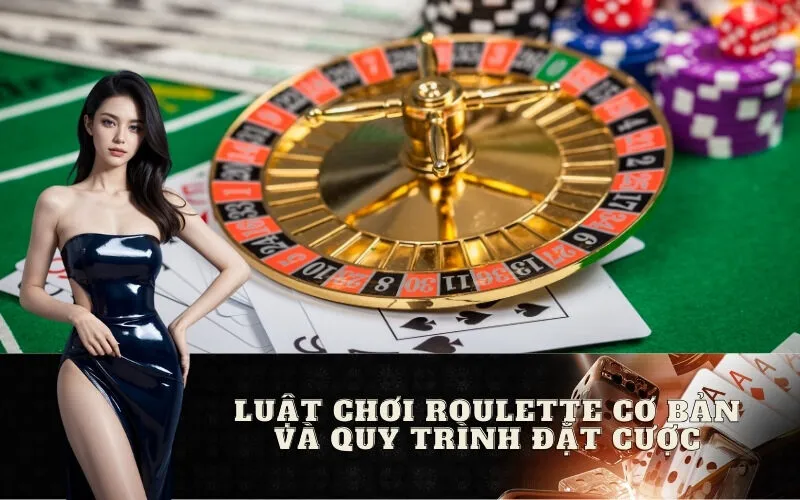 Luật chơi Roulette cơ bản và quy trình đặt cược