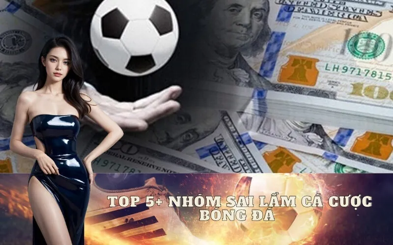 Nhóm Sai Lầm Cá Cược Bóng Đá Người Mới Hay Mắc Phải